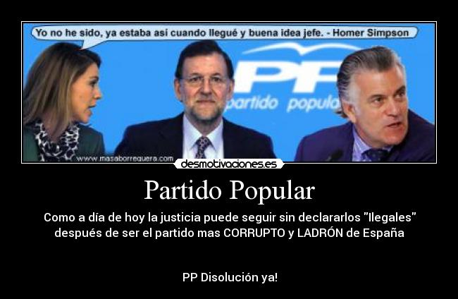 Partido Popular - Como a día de hoy la justicia puede seguir sin declararlos Ilegales
después de ser el partido mas CORRUPTO y LADRÓN de España
PP Disolución ya!