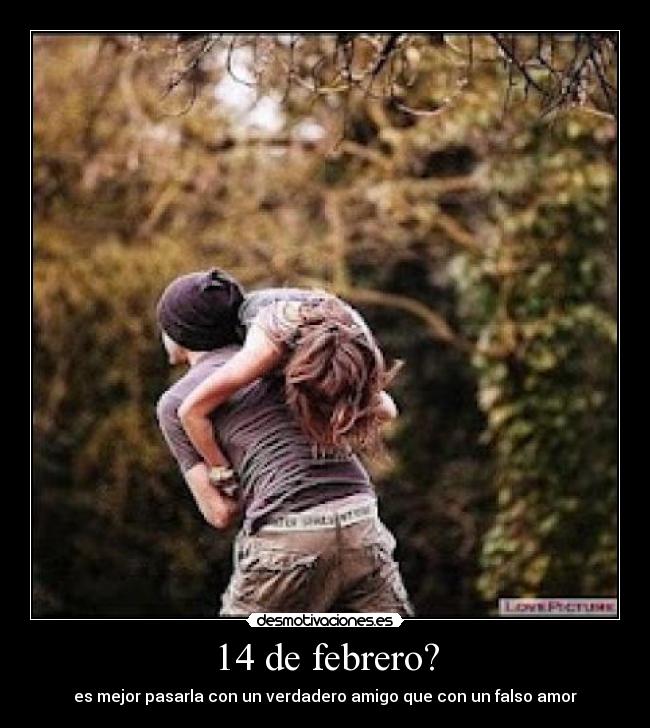 14 de febrero? - es mejor pasarla con un verdadero amigo que con un falso amor