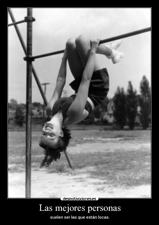 Las mejores personas - suelen ser las que están locas.
