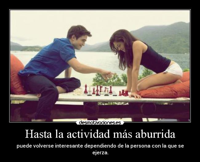 Hasta la actividad más aburrida -