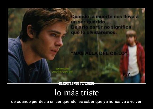 lo más triste - de cuando pierdes a un ser querido, es saber que ya nunca va a volver.