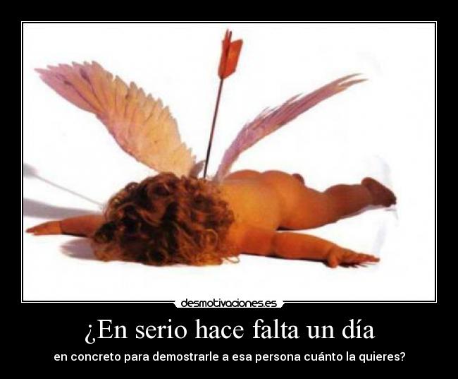 ¿En serio hace falta un día - en concreto para demostrarle a esa persona cuánto la quieres?