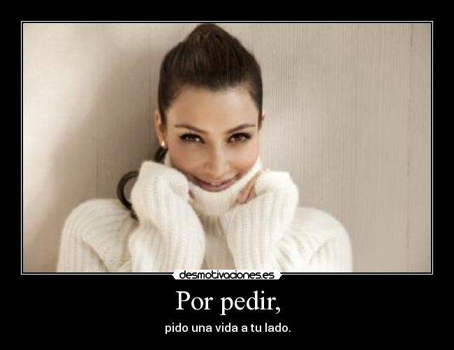 Por pedir, -