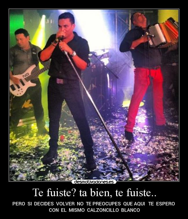 Te fuiste? ta bien, te fuiste.. - 