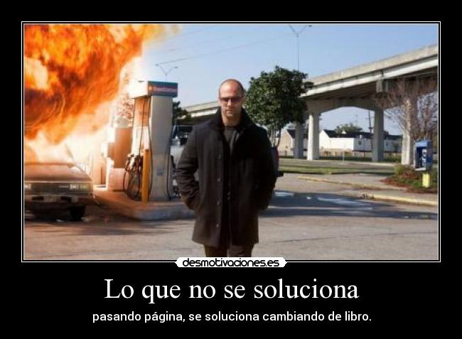 Lo que no se soluciona - pasando página, se soluciona cambiando de libro.