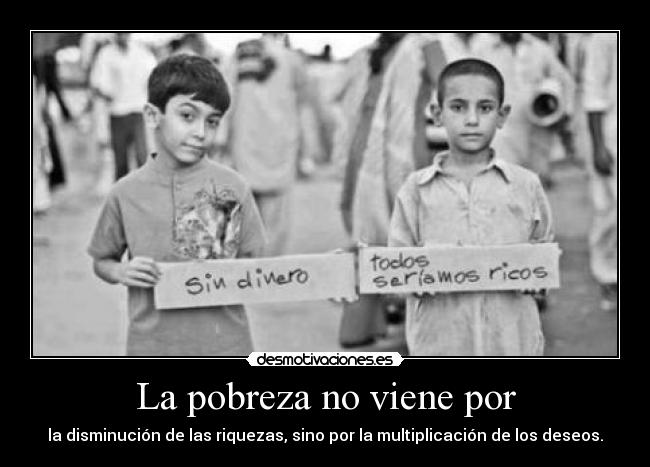 La pobreza no viene por -