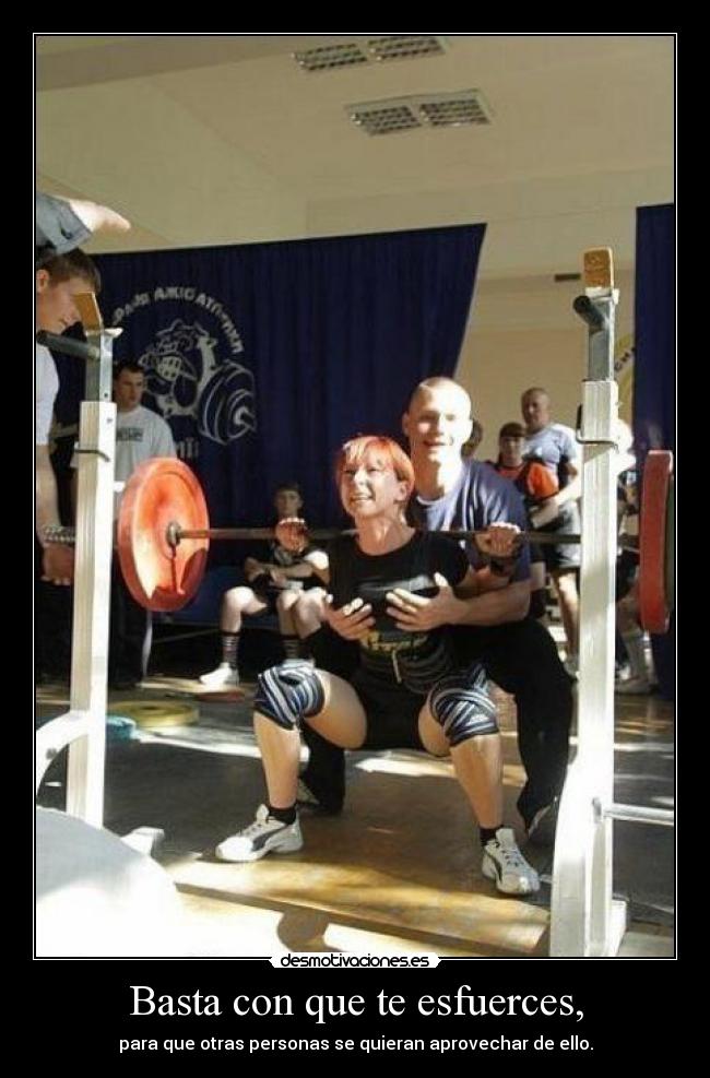 Basta con que te esfuerces, -