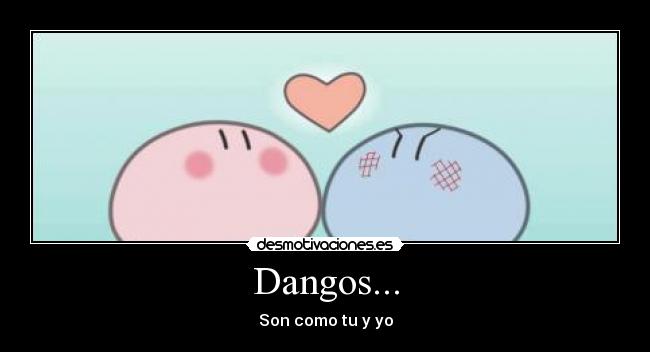 Dangos... - Son como tu y yo