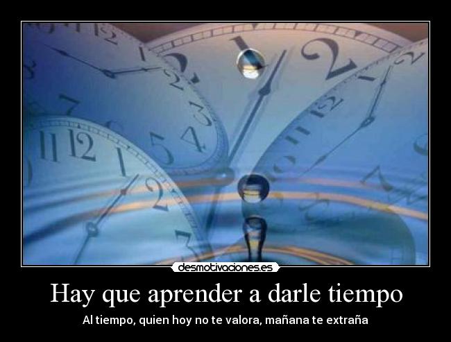 Hay que aprender a darle tiempo -