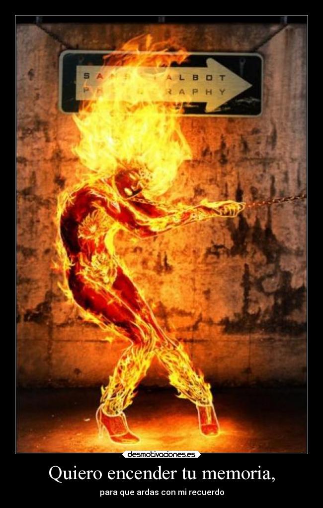 Quiero encender tu memoria, -