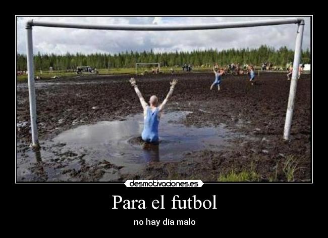 Para el futbol - no hay día malo