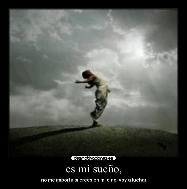 es mi sueño, - no me importa si crees en mi o no. voy a luchar