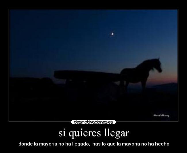 si quieres llegar - donde la mayoria no ha llegado, has lo que la mayoria no ha hecho