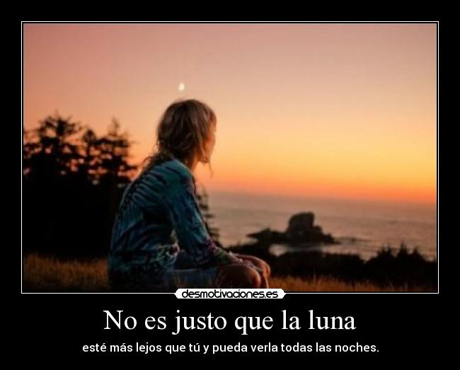 No es justo que la luna -