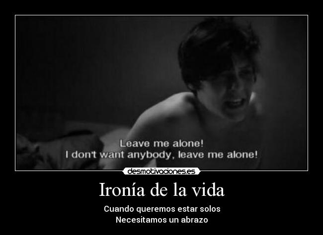 Ironía de la vida - Cuando queremos estar solos
Necesitamos un abrazo