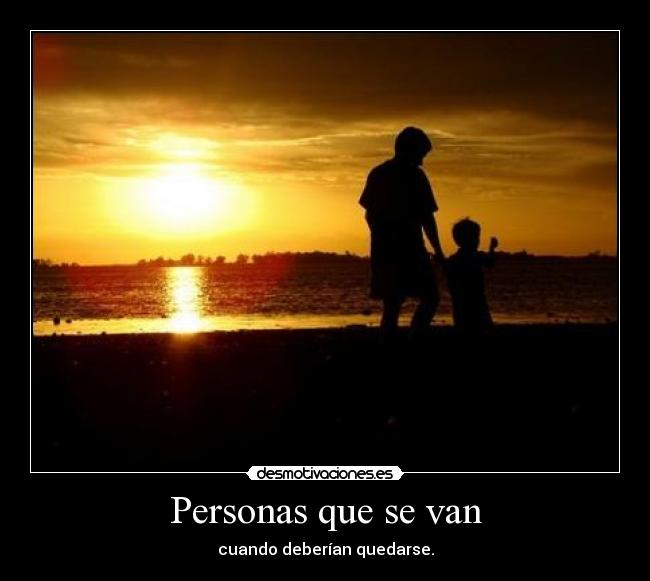 Personas que se van - cuando deberían quedarse.