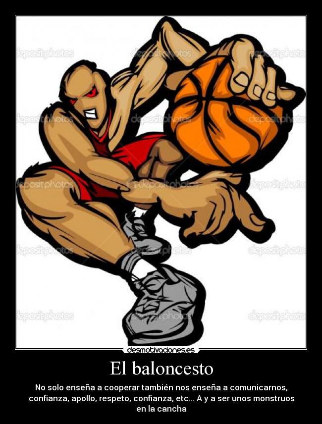 El baloncesto - No solo enseña a cooperar también nos enseña a comunicarnos,
confianza, apollo, respeto, confianza, etc... A y a ser unos monstruos
en la cancha