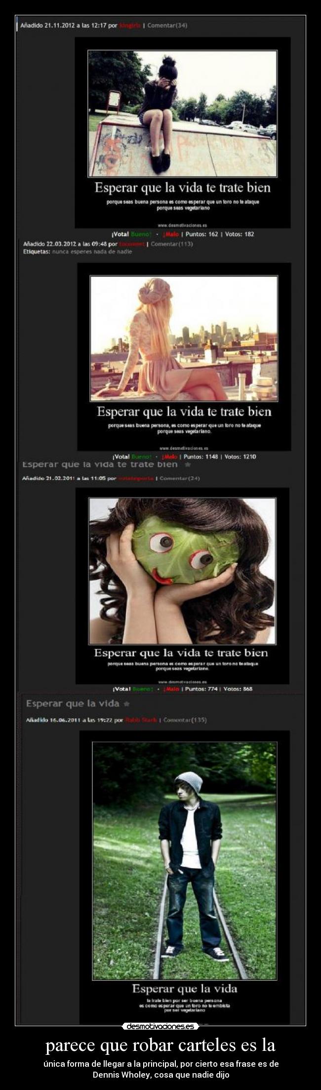 parece que robar carteles es la - única forma de llegar a la principal, por cierto esa frase es de
Dennis Wholey, cosa que nadie dijo