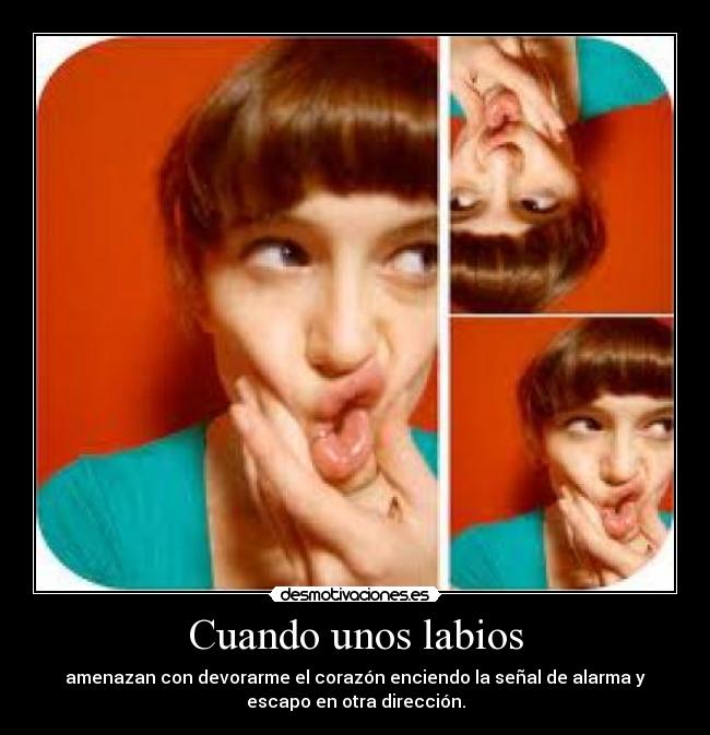 Cuando unos labios - amenazan con devorarme el corazón enciendo la señal de alarma y
escapo en otra dirección.