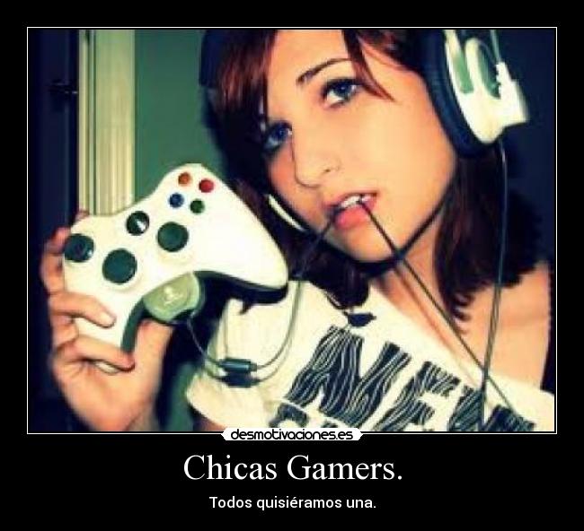 Chicas Gamers. - Todos quisiéramos una.