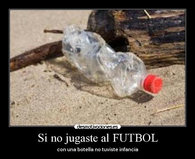 Si no jugaste al FUTBOL - con una botella no tuviste infancia