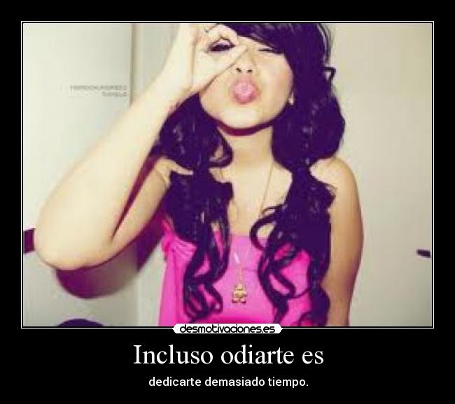 Incluso odiarte es - 