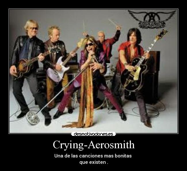Crying-Aerosmith - Una de las canciones mas bonitas 
que existen .