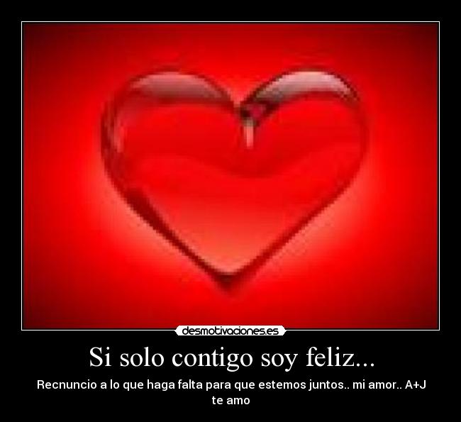 Si solo contigo soy feliz... -
