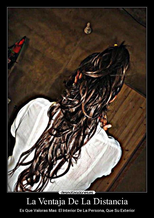 La Ventaja De La Distancia - Es Que Valoras Mas El Interior De La Persona, Que Su Exterior