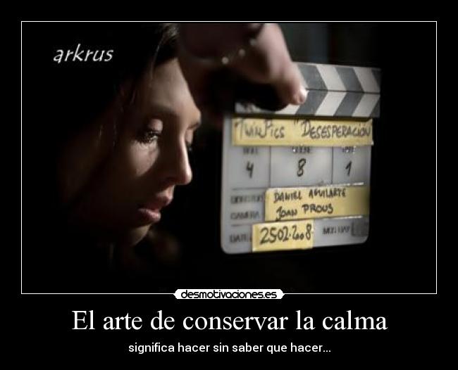 El arte de conservar la calma - significa hacer sin saber que hacer...