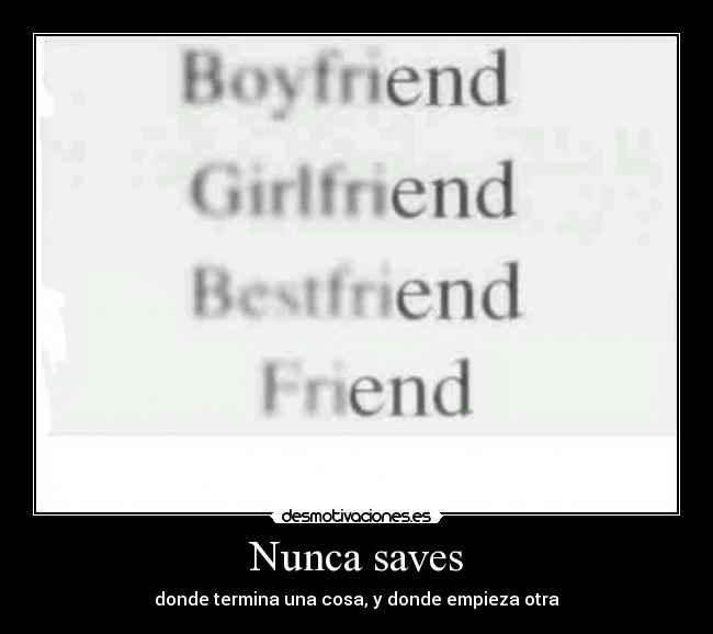 Nunca saves - donde termina una cosa, y donde empieza otra