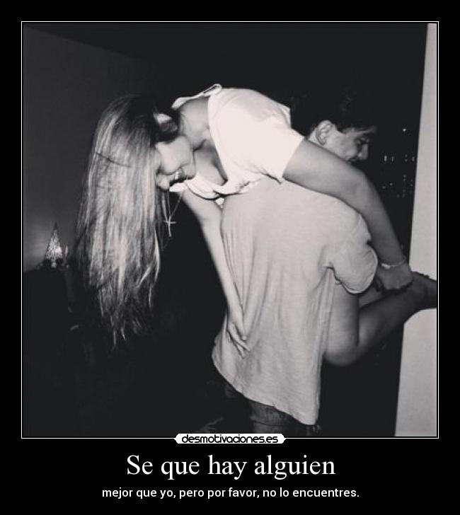 Se que hay alguien - mejor que yo, pero por favor, no lo encuentres.