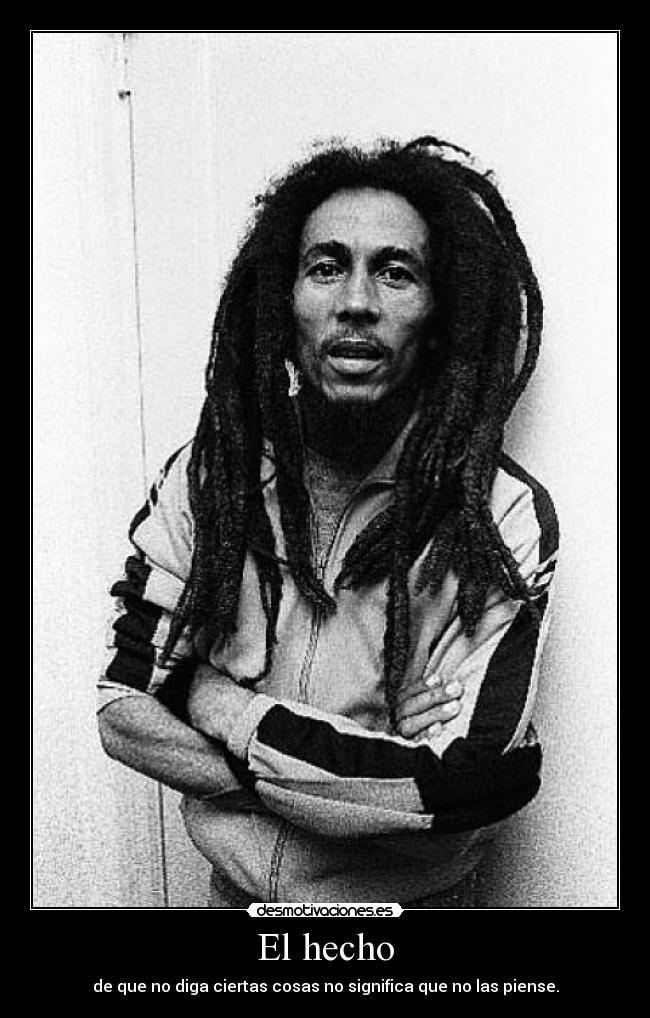 El hecho - de que no diga ciertas cosas no significa que no las piense.