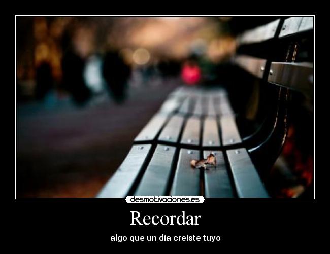 Recordar - algo que un día creíste tuyo