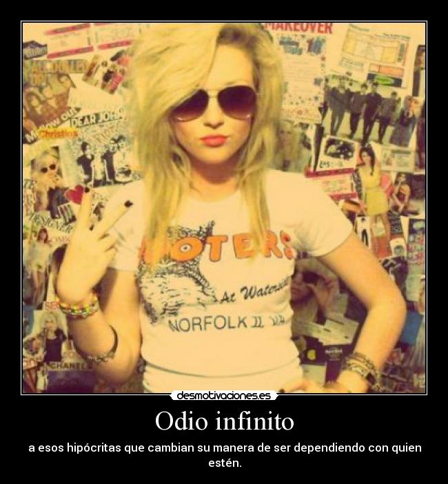 Odio infinito - a esos hipócritas que cambian su manera de ser dependiendo con quien estén.