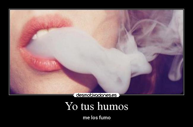 Yo tus humos - me los fumo