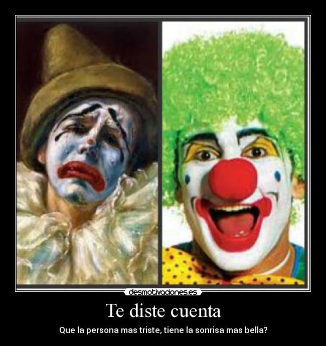 Te diste cuenta - Que la persona mas triste, tiene la sonrisa mas bella?