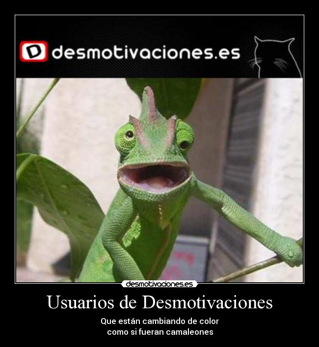 Usuarios de Desmotivaciones - Que están cambiando de color
como si fueran camaleones
