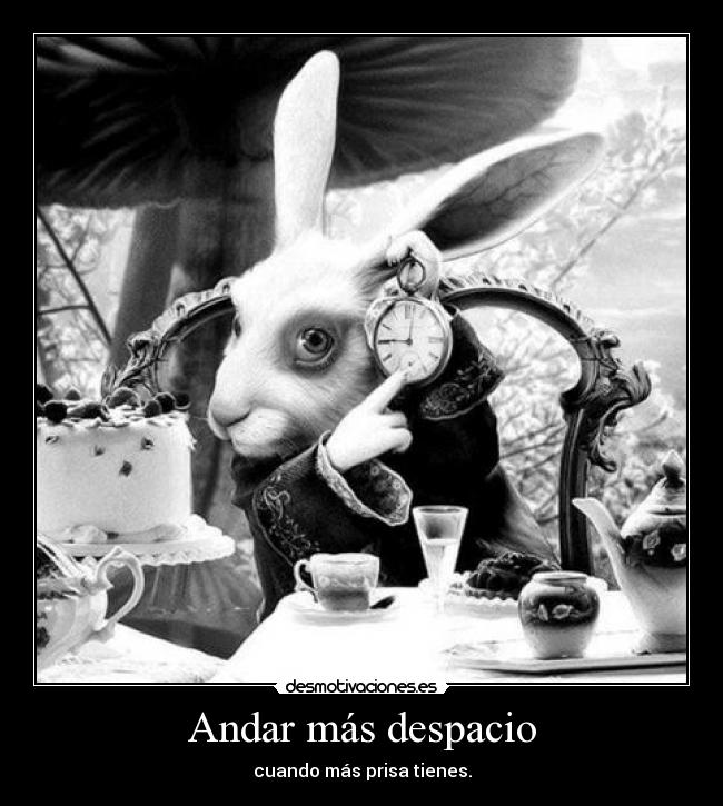 Andar más despacio - cuando más prisa tienes.