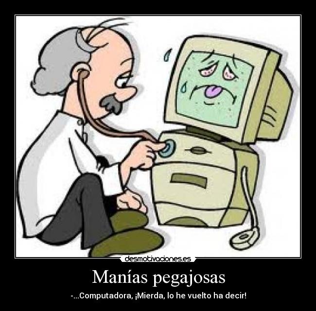 Manías pegajosas - -...Computadora, ¡Mierda, lo he vuelto ha decir!