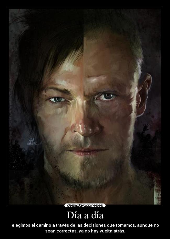 Día a día - elegimos el camino a través de las decisiones que tomamos, aunque no
sean correctas, ya no hay vuelta atrás.