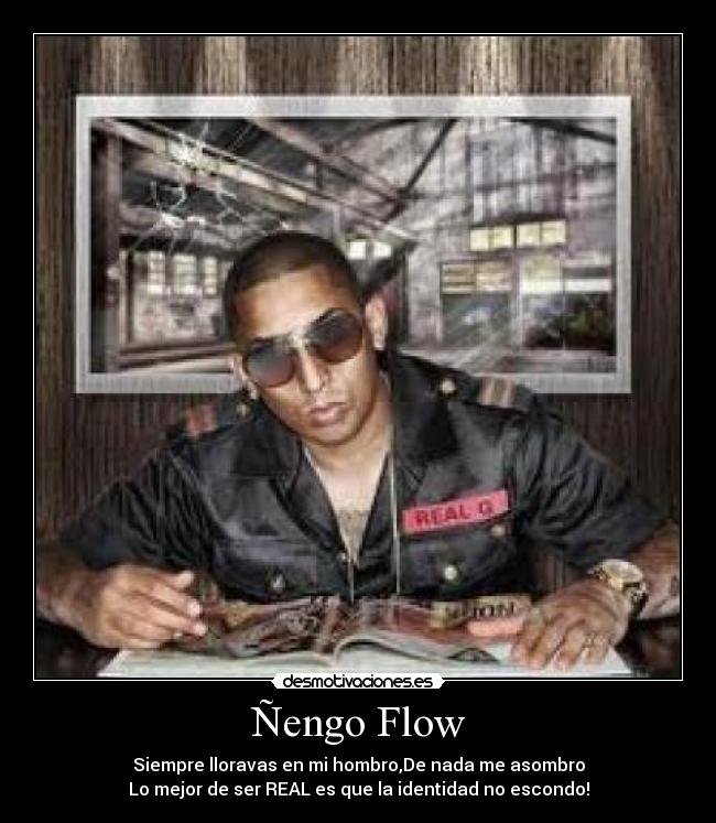 Ñengo Flow - Siempre lloravas en mi hombro,De nada me asombro
Lo mejor de ser REAL es que la identidad no escondo!