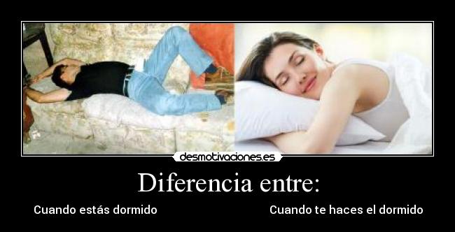 Diferencia entre: - Cuando estás dormido                                        Cuando te haces el dormido