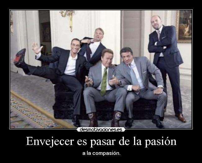 Envejecer es pasar de la pasión - a la compasión.