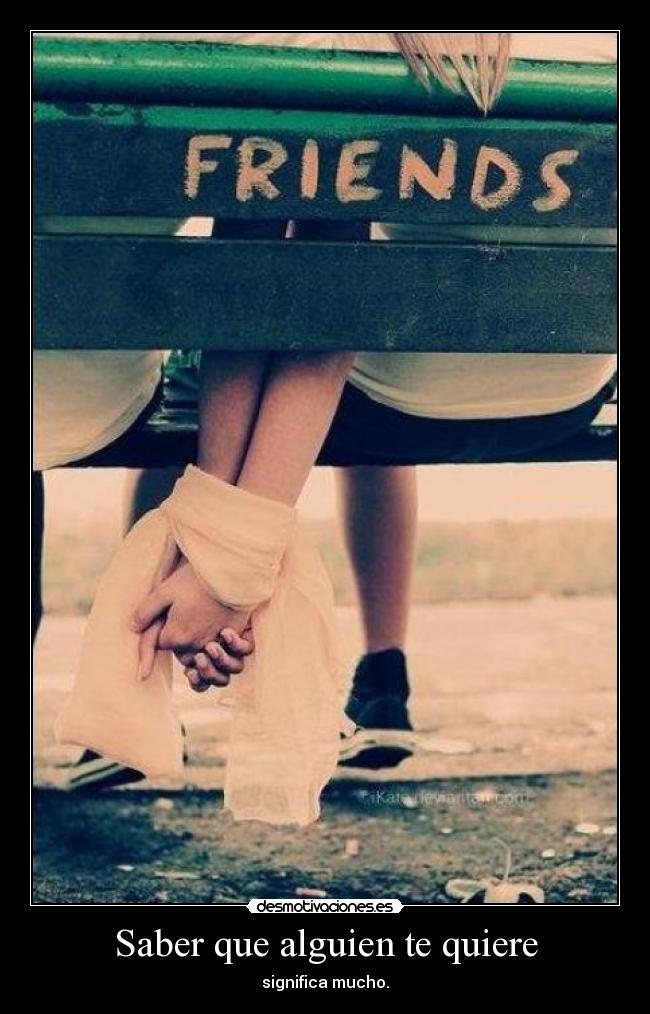 Saber que alguien te quiere - significa mucho.