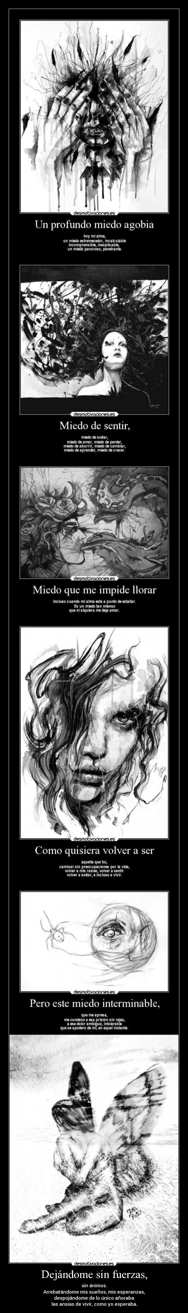 Dejándome sin fuerzas, - sin ánimos.
Arrebatándome mis sueños, mis esperanzas,
despojándome de lo único añoraba
las ansias de vivir, como yo esperaba.