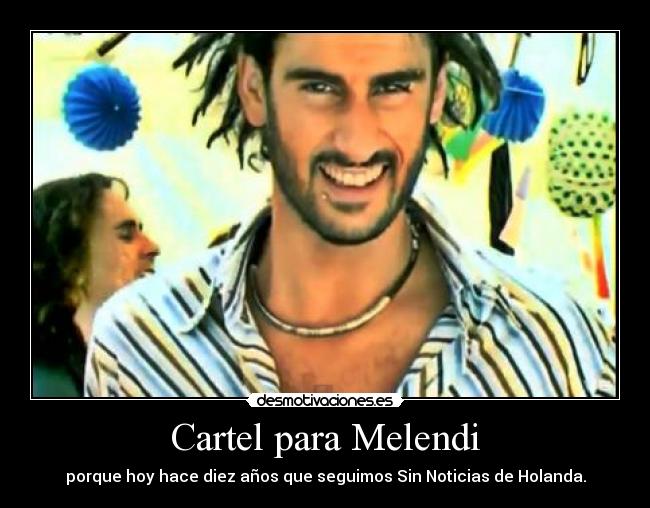 Cartel para Melendi - porque hoy hace diez años que seguimos Sin Noticias de Holanda.