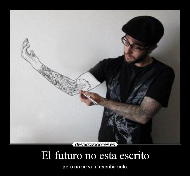 El futuro no esta escrito - pero no se va a escribir solo.