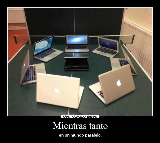 Mientras tanto - en un mundo paralelo.