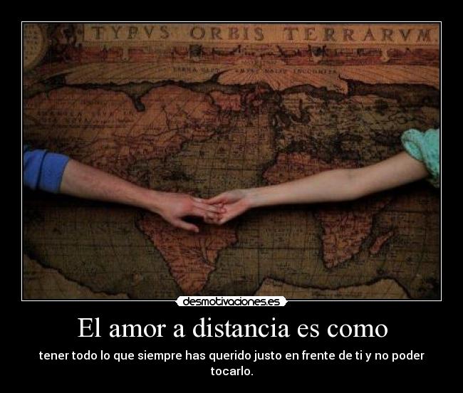 El amor a distancia es como - tener todo lo que siempre has querido justo en frente de ti y no poder tocarlo.
